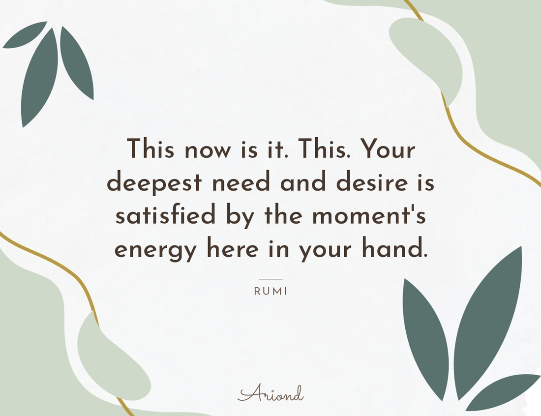 Quote card reading “This now is it. This. Your deepest need and desire is satisfied by the moment's energy here in your hand.” — Rumi, on a summer floral background