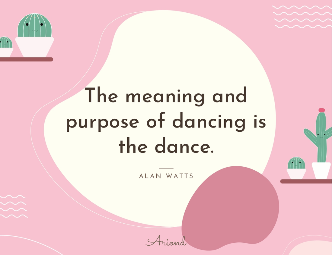 Quote card reading “The meaning and purpose of dancing is the dance.” — Alan Watts, on a summer floral background