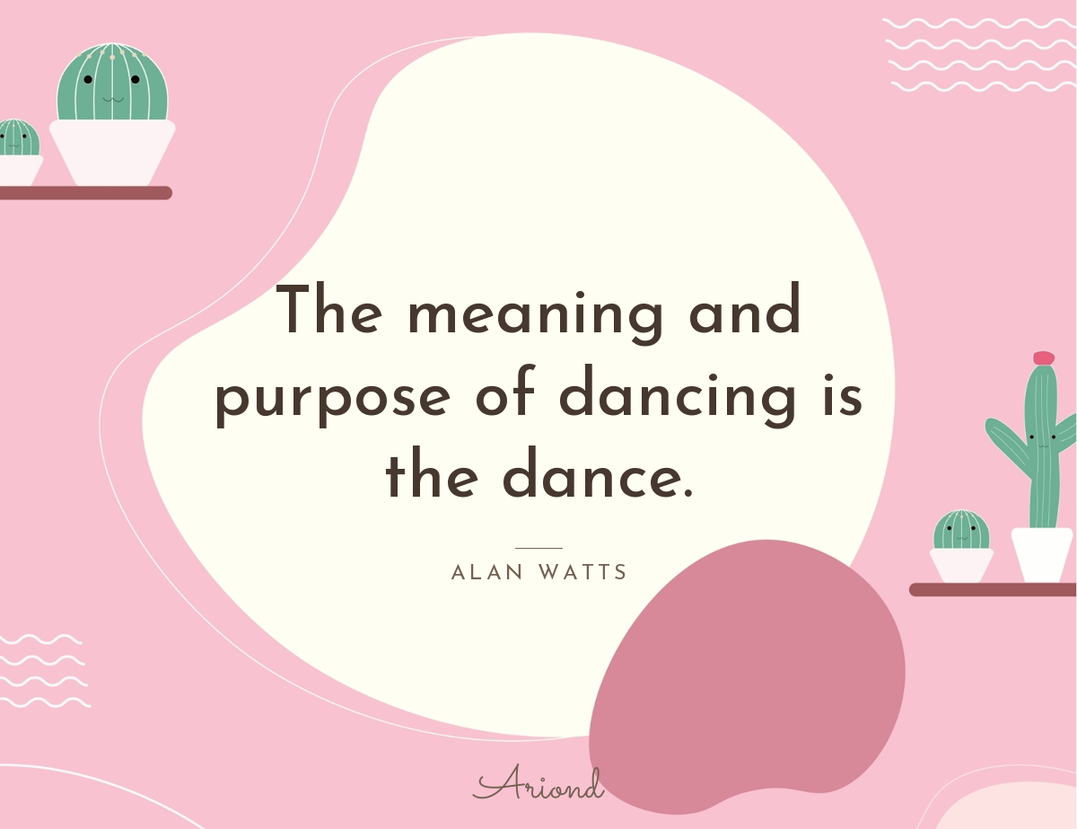 Quote card reading “The meaning and purpose of dancing is the dance.” — Alan Watts, on a summer floral background